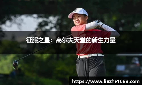 征服之星：高尔夫天堂的新生力量